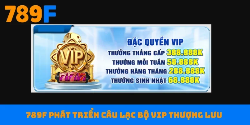 789F phát triển câu lạc bộ VIP thượng lưu