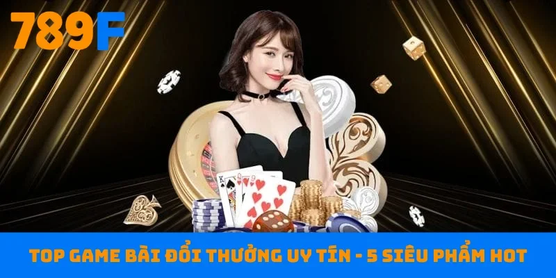 Top game bài đổi thưởng uy tín